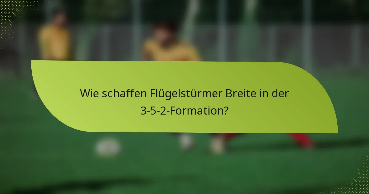 Wie schaffen Flügelstürmer Breite in der 3-5-2-Formation?