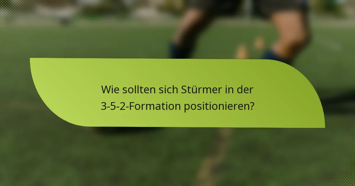 Wie sollten sich Stürmer in der 3-5-2-Formation positionieren?