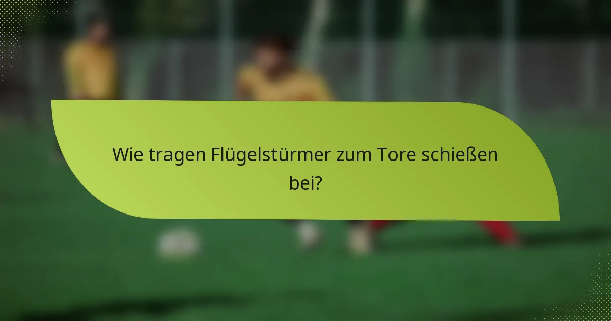 Wie tragen Flügelstürmer zum Tore schießen bei?