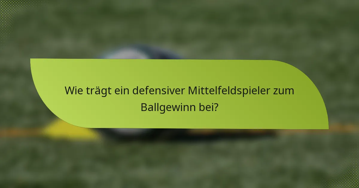 Wie trägt ein defensiver Mittelfeldspieler zum Ballgewinn bei?