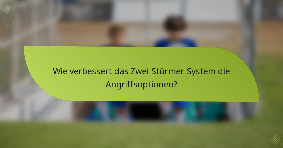 Wie verbessert das Zwei-Stürmer-System die Angriffsoptionen?