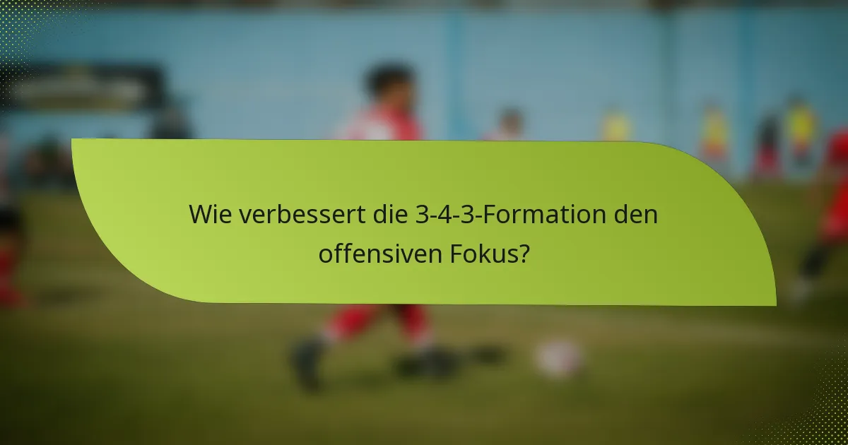 Wie verbessert die 3-4-3-Formation den offensiven Fokus?