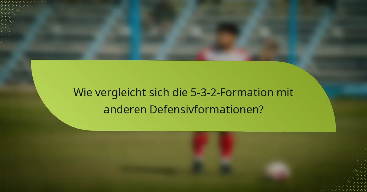Wie vergleicht sich die 5-3-2-Formation mit anderen Defensivformationen?