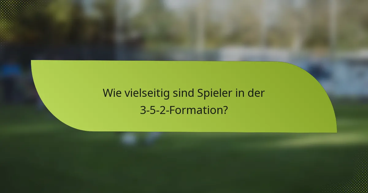 Wie vielseitig sind Spieler in der 3-5-2-Formation?