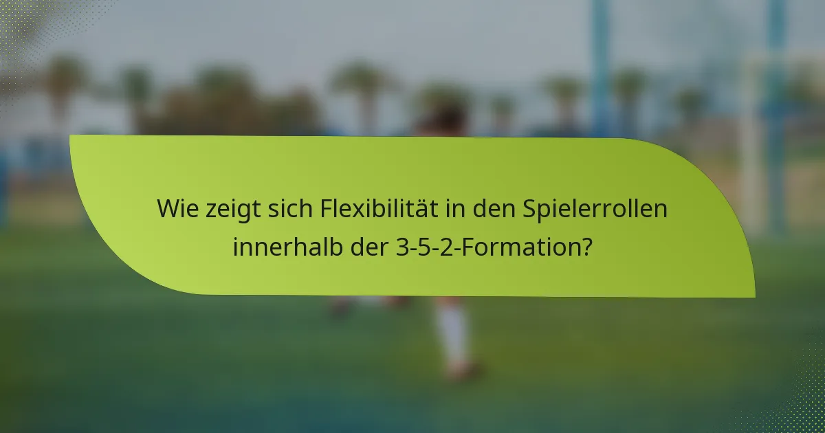 Wie zeigt sich Flexibilität in den Spielerrollen innerhalb der 3-5-2-Formation?